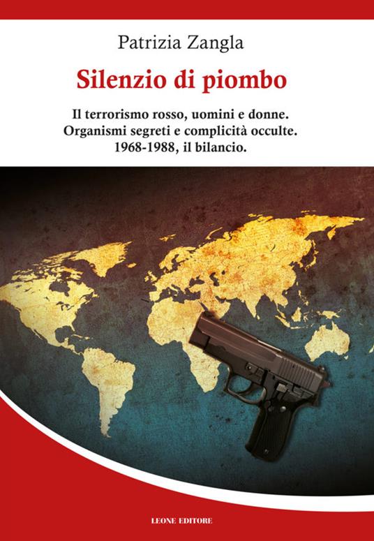 Silenzio di piombo. Il terrorismo rosso, uomini e donne. Organismi segreti e complicità occulte. 1968-1988, il bilancio - Patrizia Zangla - copertina