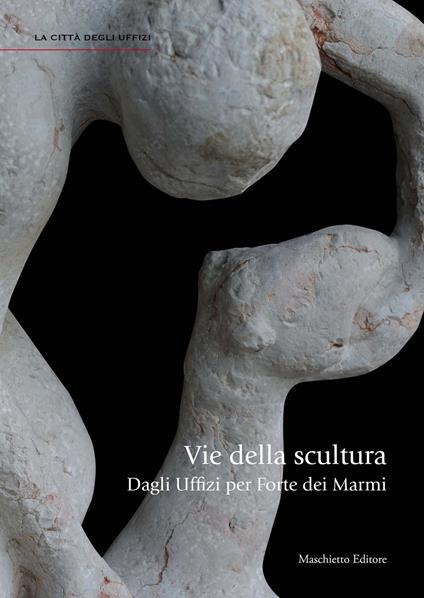 Vie della scultura. Dagli Uffizi per Forte dei Marmi - Giovanna Uzzani - copertina