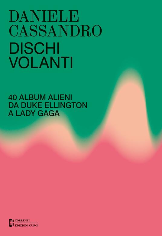 Dischi volanti. 40 album alieni da Duke Ellington a Lady Gaga. Nuova ediz. - Daniele Cassandro - copertina