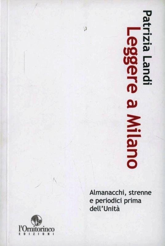 Leggere a Milano. Almanacchi, strenne e periodici prima dell'Unità - Patrizia Landi - copertina