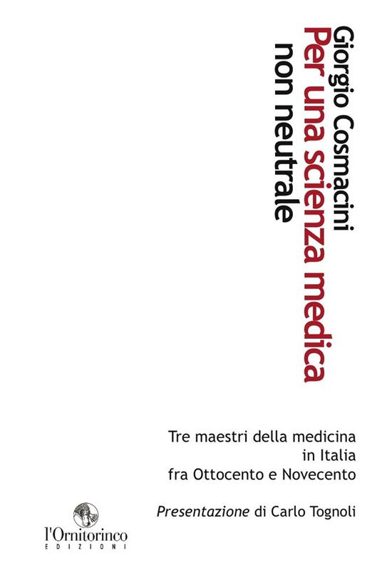 Per una scienza medica non neutrale. Tre maestri della medicina in Italia fra Ottocento e Novecento - Giorgio Cosmacini - copertina