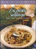 La pasta siciliana. Mineste, sughi, pastasciutta, risi e zuppe