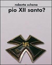 Pio XII santo? - Roberto Schena - copertina