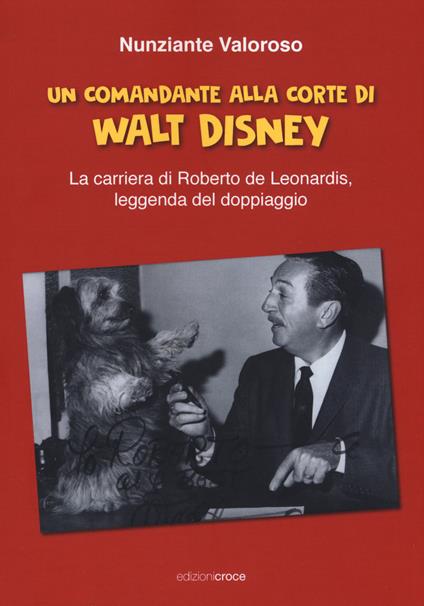 Un comandante alla corte di Walt Disney. La carriera di Roberto de Leonardis leggenda del doppiaggio - Nunziante Valoroso - copertina