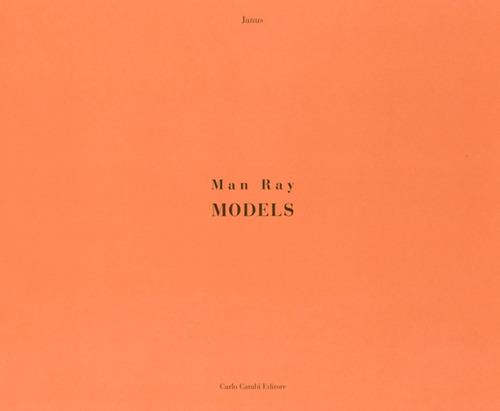 Man Ray. Models. Ediz. illustrata - Man Ray,Janus - copertina