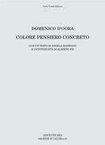 Domenico D'Oora. Colore pensiero concreto. Catalogo della mostra (Firenze, 30 aprile-10 giugno 2016). Ediz. illustrata