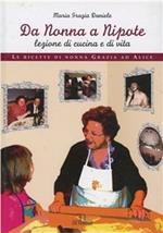 Da nonna a nipote, lezione di cucina e di vita. Le ricette di nonna Grazia ad Alice