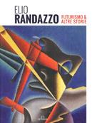 Elio Randazzo. Futurismo & altre storie