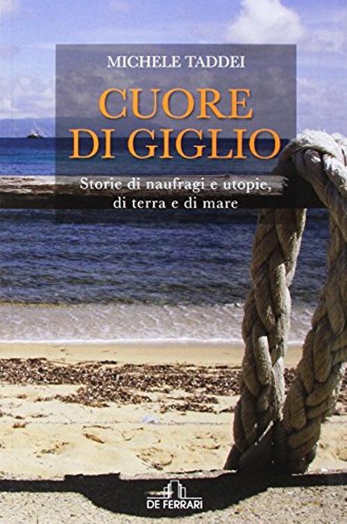 Cuore di Giglio. Storie di naufragi e utopie, di terra e di mare - Michele Taddei - copertina