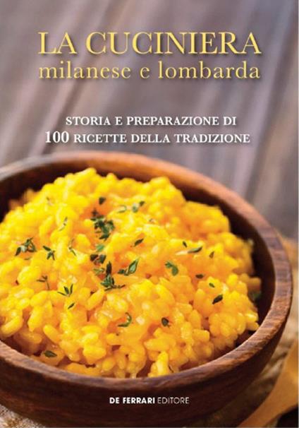 La cuciniera milanese e lombarda. Storia e preparazione di 100 ricette della tradizione - Adriano De Carlo - copertina