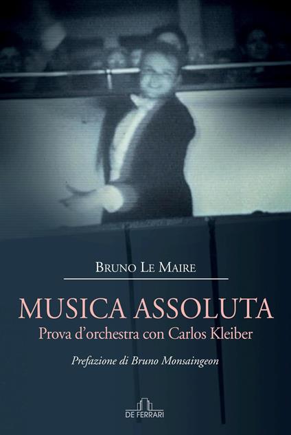 Musica assoluta. Prova d'orchestra con Carlos Kleiber - Bruno Le Maire - copertina