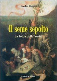 Il seme sepolto. La follia della verità - Emilio Biagini - copertina