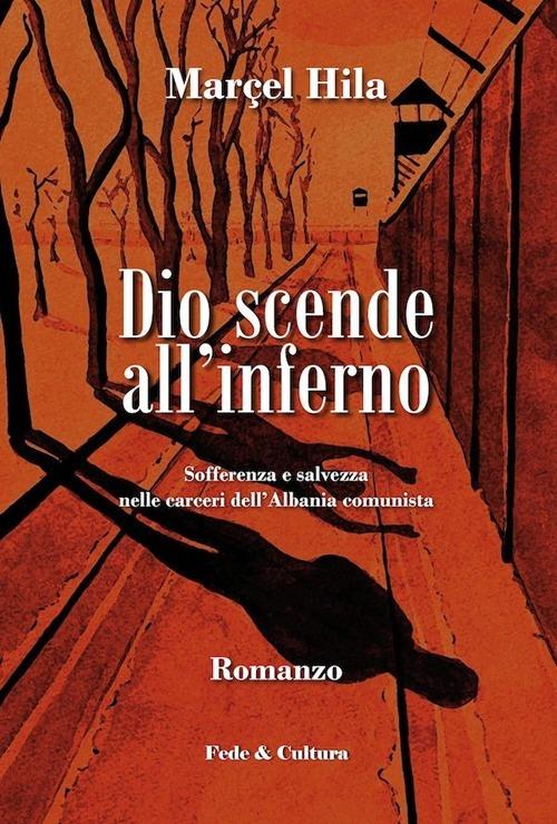 Dio scende all'inferno. Sofferenza e salvezza nelle carceri dell'Albania comunista - Marçel Hila - copertina