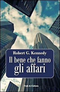 Il bene che fanno gli affari - Robert G. Kennedy - copertina