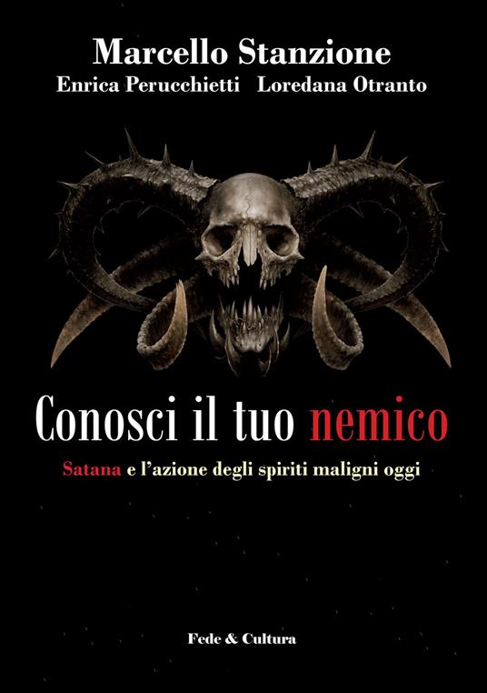 Conosci il tuo nemico. Satana e l'azione degli spiriti maligni oggi - Marcello Stanzione,Enrica Perucchietti,Loredana Otranto - copertina