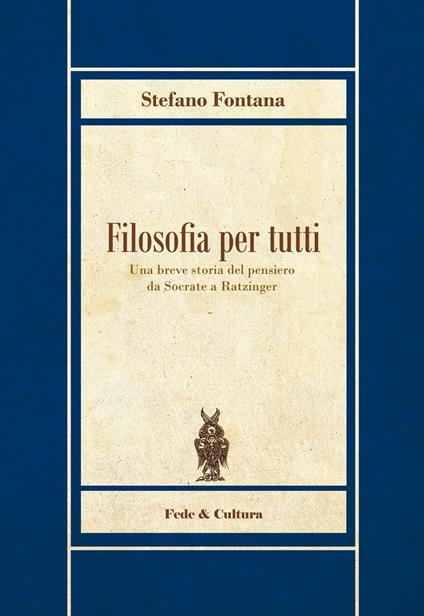 Filosofia per tutti. Una breve storia del pensiero da Socrate a Ratzinger - Stefano Fontana - copertina