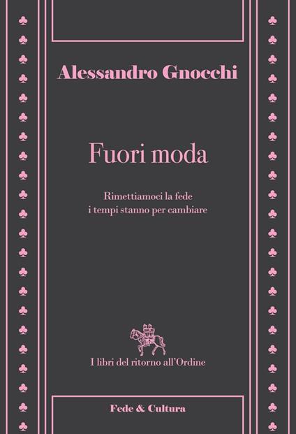 Fuori moda. Rimettiamoci la fede, i tempi stanno per cambiare - Alessandro Gnocchi - copertina