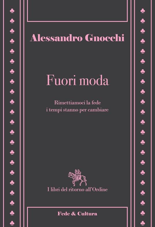 Fuori moda. Rimettiamoci la fede, i tempi stanno per cambiare - Alessandro Gnocchi - copertina