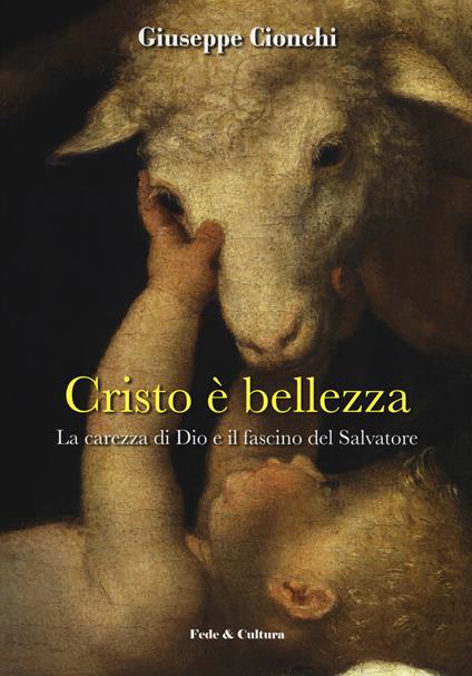 Cristo è bellezza. La carezza di Dio e il fascino del Salvatore - Giuseppe Cionchi - copertina