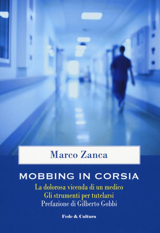 Mobbing in corsia. La dolorosa vicenda di un medico. Gli strumenti per tutelarsi - Marco Zanca - copertina