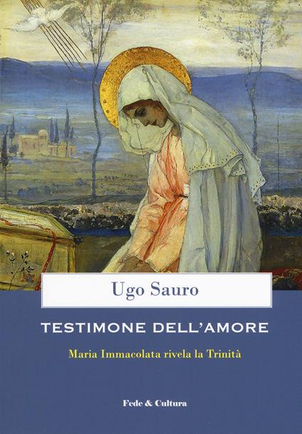 Testimone dell'amore. Maria Immacolata rivela la Trinità - Ugo Maria Sauro - copertina