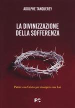 La divinizzazione della sofferenza. Patire con Cristo per risorgere con Lui