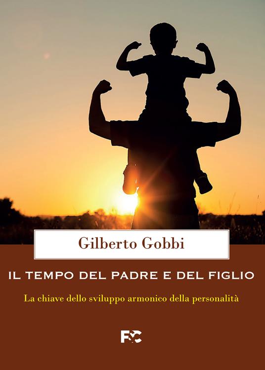 Il tempo del padre e del figlio. La chiave dello sviluppo armonico della  personalità - Gilberto Gobbi - Libro - Fede & Cultura - | laFeltrinelli