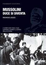 Mussolini. Duce si diventa. L'uomo che con il suo carisma cambiò il corso della storia