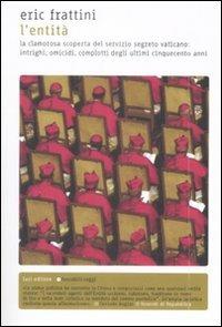 L' entità. La clamorosa scoperta del servizio segreto vaticano: intrighi, omicidi, complotti degli ultimi cinquecento anni - Eric Frattini - copertina