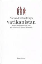 Vatikanistan. Viaggio alla scoperta dello Stato più piccolo (e più potente) del mondo