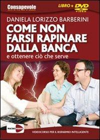 Come non farsi rapinare dalla banca e ottenere ciò che serve. DVD. Con libro - Daniela Lorizzo Barberini - copertina