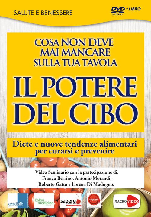 Il potere del cibo. Diete e nuove tendenze alimentari per curarsi e prevenire. DVD. Con libro - Franco Berrino,Antonio Morandi,Roberto Gatto - copertina