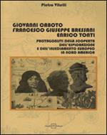 Giovanni Caboto, Francesco Giuseppe Bressani, Enrico Tonti. Protagonisti della scoperta, dell'esplorazione e dell'insediamento in Nord America