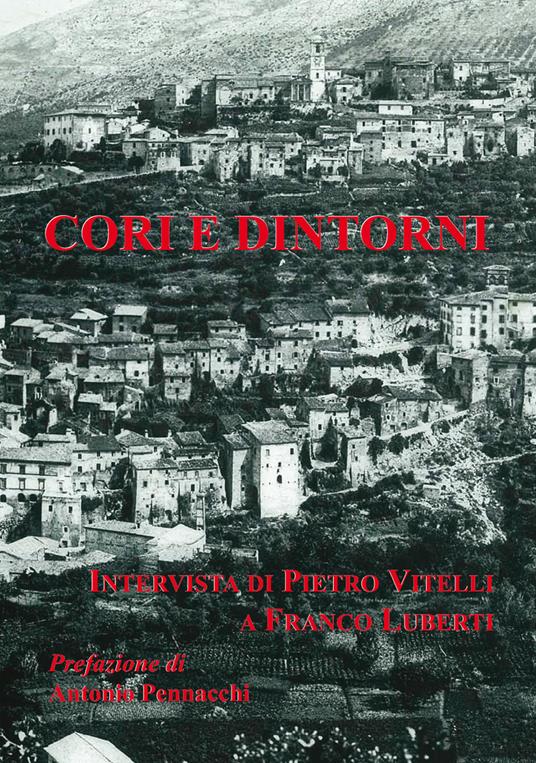 Cori e dintorni. Intervista di Pietro Vitelli a Franco Luberti - Pietro Vitelli,Franco Luberti - copertina