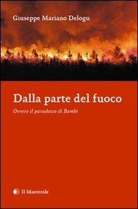 Dalla parte del fuoco. Ovvero il paradosso di Bambi - Giuseppe M. Delogu - copertina