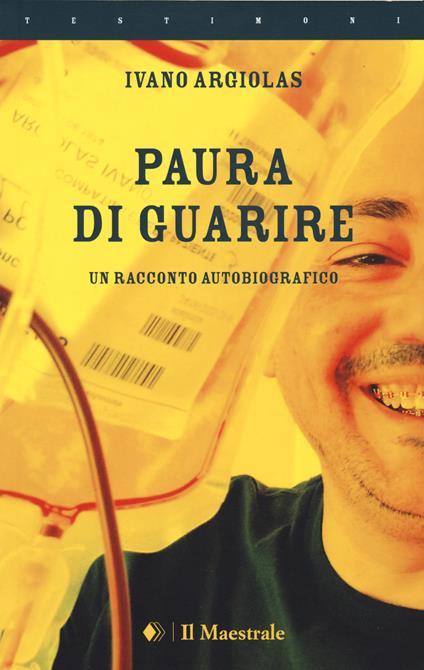 Paura di guarire. Un racconto autobiografico - Ivano Argiolas - copertina