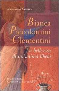 Libro Bianca Piccolomini Clementini. La bellezza di un'anima libera Alessandro Andreini