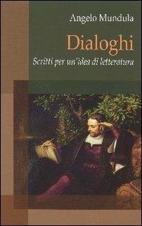 Dialoghi. Scritti per un'idea di letteratura - Angelo Mundula - copertina