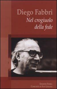 Diego Fabbri. Nel crogiuolo della fede - Nanni Fabbri,Ferdinando Castelli,Giuseppe Langella - copertina