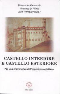 Castello interiore e castello esteriore. Per una grammatica dell'esperienza cristiana - Alessandro Clemenzia,Vincenzo Di Pilato,Julie Tremblay - copertina