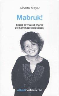 Mabruk! Storie di vita e di morte dei kamikaze palestinesi - Alberto Mayer - copertina