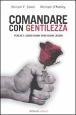 Comandare con gentilezza. Perché i leader buoni sono buoni leader