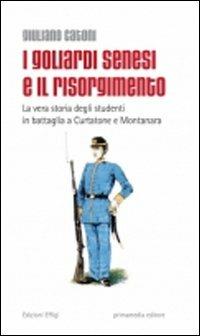 I goliardi senesi e il Risorgimento. La vera storia degli studenti in battaglia a Curtatone e Montanara - Giuliano Catoni - copertina