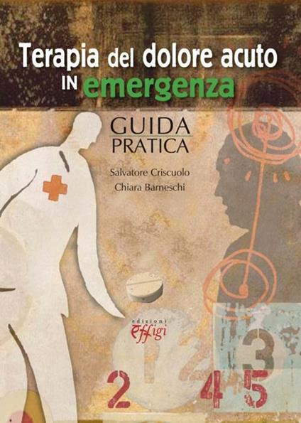 Terapia del dolore acuto in emergenza. Guida pratica - Salvatore Criscuolo,Chiara Barneschi - copertina