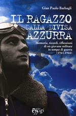 Il ragazzo dalla divisa azzurra. Memorie, ricordi, riflessioni di un giovane militare in tempo di guerra (1941-1944)