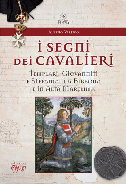 I segni dei cavalieri. Templari, giovanniti e stefaniani a Bibbona e in Alta Maremma - Alessio Varisco - copertina