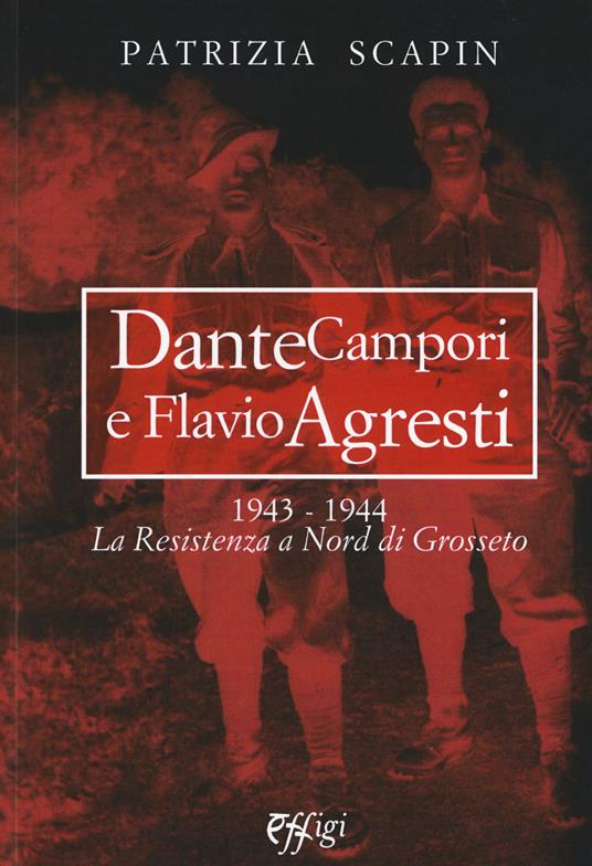 Dante Campori e Flavio Agresti. 1943-1944. La resistenza a nord di Grosseto - Patrizia Scapin - copertina