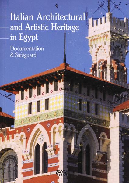 Italian architectural and artistic heritage in Egypt. Documentation & safeguard - Ezio Godoli - copertina