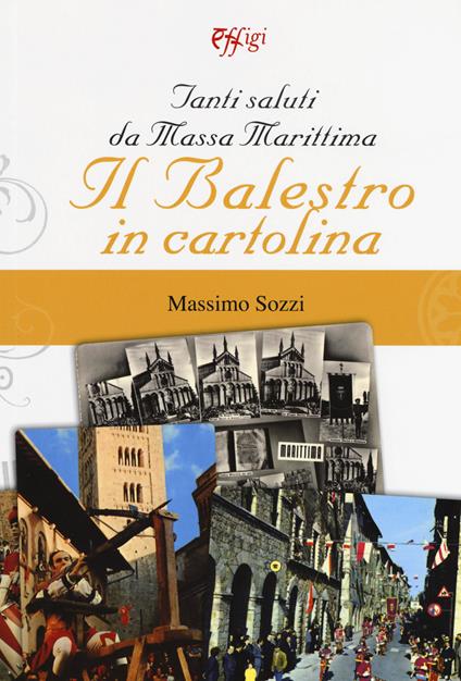 Tanti saluti da Massa Marittima. Il Balestro in cartolina. Ediz. a colori - Massimo Sozzi - copertina