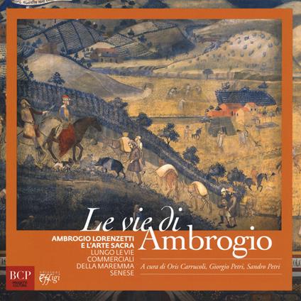 Le vie di Ambrogio. Ambrogio Lorenzetti e l'arte sacra lungo le vie commerciali della maremma senese. Ediz. illustrata - copertina